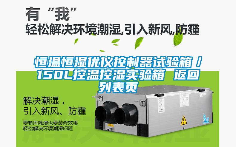 恒溫恒濕優(yōu)儀控制器試驗(yàn)箱／150L控溫控濕實(shí)驗(yàn)箱 返回列表頁