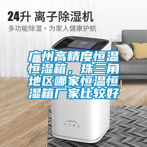 廣州高精度恒溫恒濕箱，珠三角地區(qū)哪家恒溫恒濕箱廠家比較好