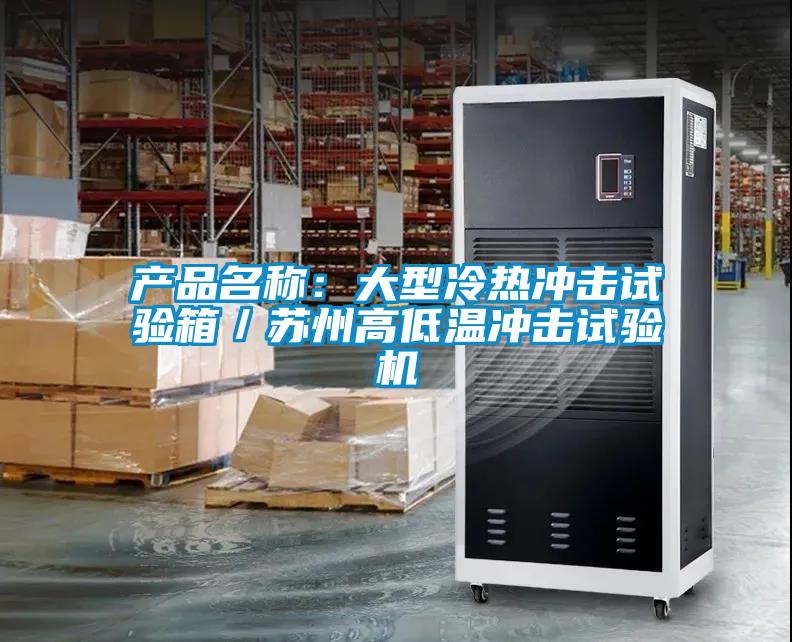 產(chǎn)品名稱：大型冷熱沖擊試驗箱／蘇州高低溫沖擊試驗機(jī)