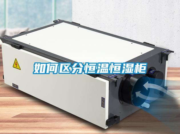 如何區(qū)分恒溫恒濕柜