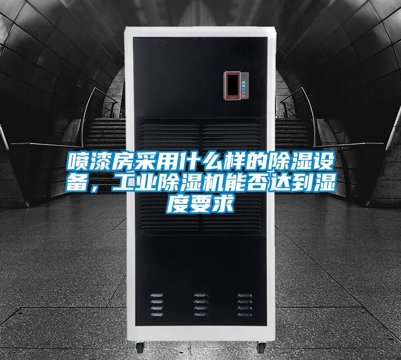 噴漆房采用什么樣的除濕設(shè)備，工業(yè)除濕機(jī)能否達(dá)到濕度要求