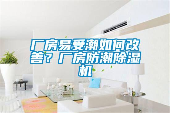 廠(chǎng)房易受潮如何改善？廠(chǎng)房防潮除濕機(jī)
