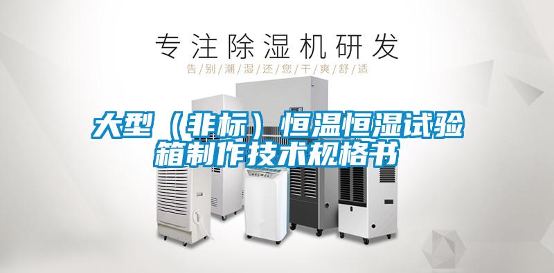 大型（非標）恒溫恒濕試驗箱制作技術規(guī)格書