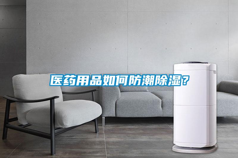 醫(yī)藥用品如何防潮除濕？