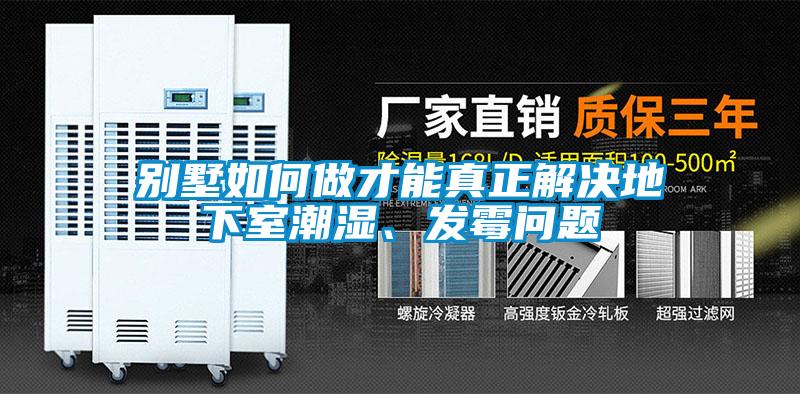 別墅如何做才能真正解決地下室潮濕、發(fā)霉問題