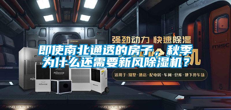 即使南北通透的房子，秋季為什么還需要新風(fēng)除濕機(jī)？