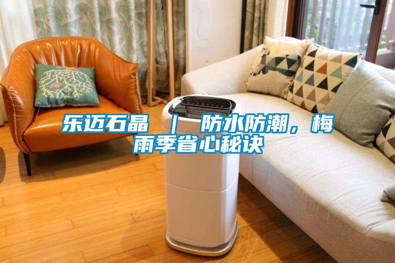 樂邁石晶 ｜ 防水防潮，梅雨季省心秘訣