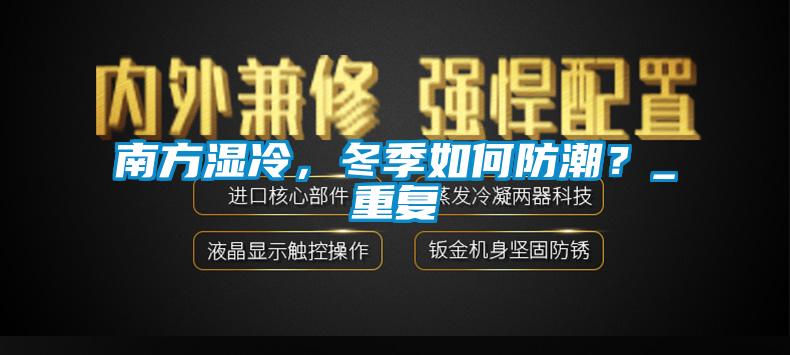 南方濕冷，冬季如何防潮？_重復(fù)