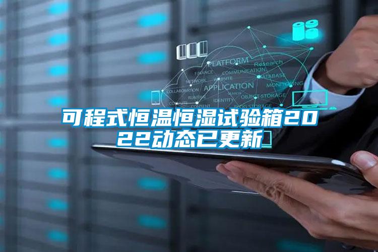 可程式恒溫恒濕試驗(yàn)箱2022動(dòng)態(tài)已更新