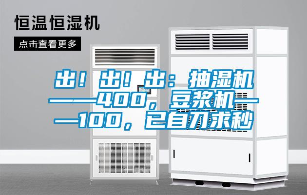出！出！出：抽濕機(jī)——400，豆?jié){機(jī)——100，已自刀求秒