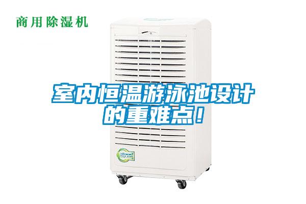 室內(nèi)恒溫游泳池設(shè)計(jì)的重難點(diǎn)！