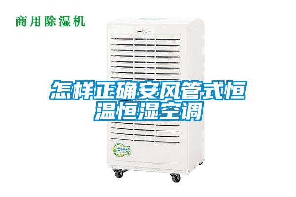 怎樣正確安風(fēng)管式恒溫恒濕空調(diào)