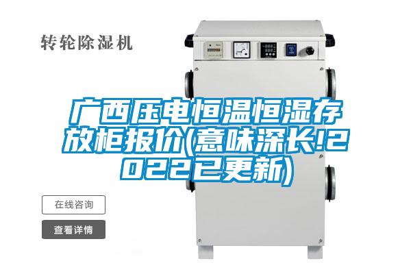 廣西壓電恒溫恒濕存放柜報價(意味深長!2022已更新)