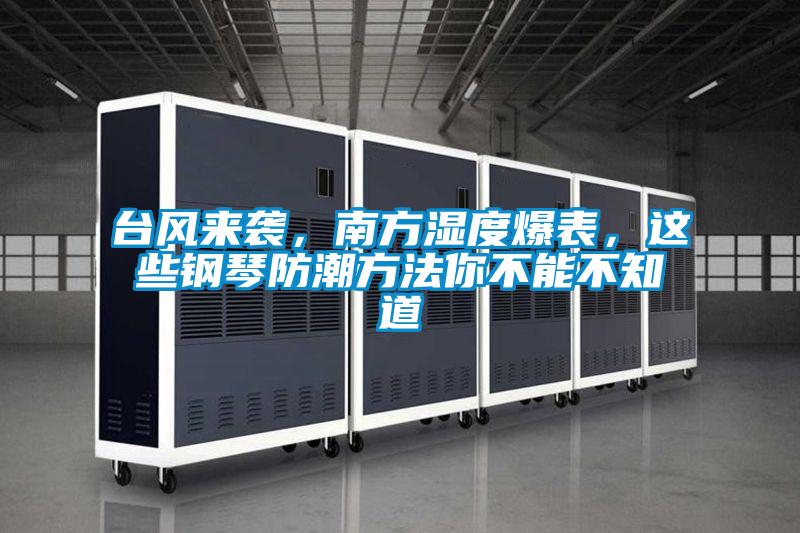 臺風來襲，南方濕度爆表，這些鋼琴防潮方法你不能不知道
