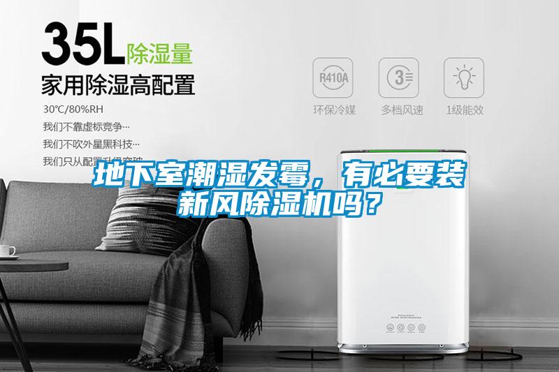 地下室潮濕發(fā)霉，有必要裝新風除濕機嗎？