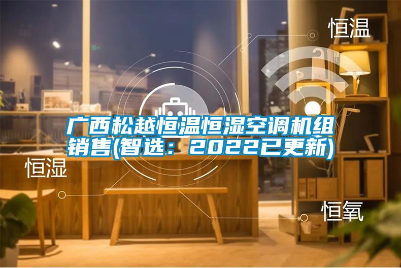 廣西松越恒溫恒濕空調(diào)機組銷售(智選：2022已更新)