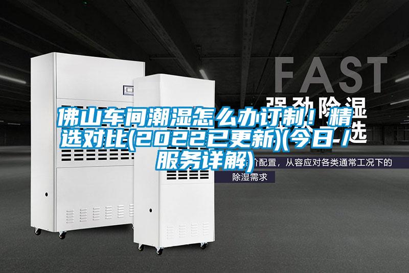 佛山車間潮濕怎么辦訂制！精選對(duì)比(2022已更新)(今日／服務(wù)詳解)