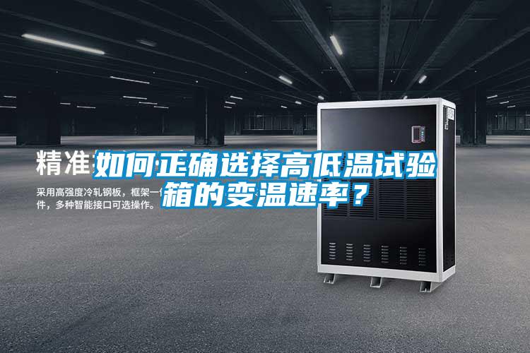 如何正確選擇高低溫試驗(yàn)箱的變溫速率？