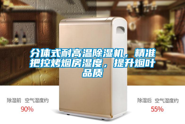 分體式耐高溫除濕機，精準把控烤煙房濕度，提升煙葉品質(zhì)