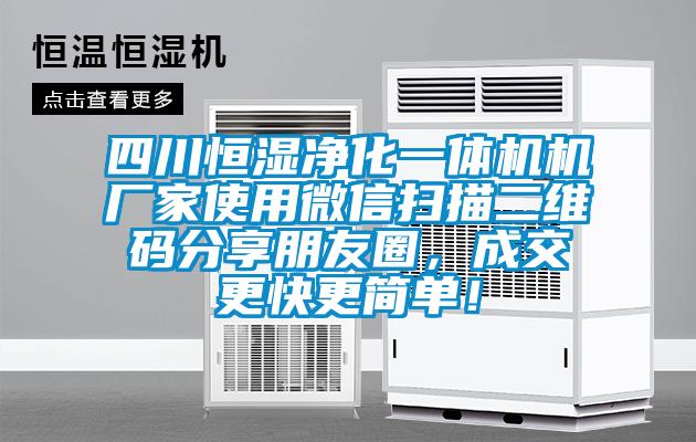四川恒濕凈化一體機機廠家使用微信掃描二維碼分享朋友圈，成交更快更簡單！