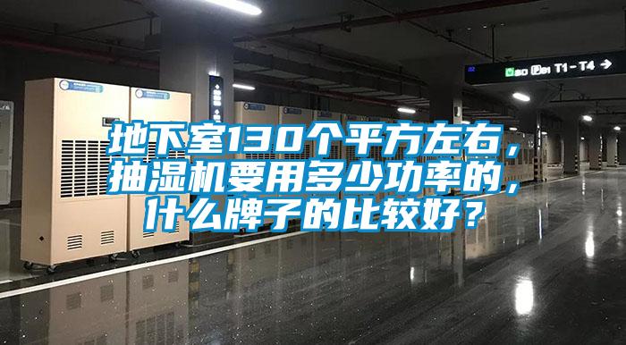 地下室130個(gè)平方左右，抽濕機(jī)要用多少功率的，什么牌子的比較好？