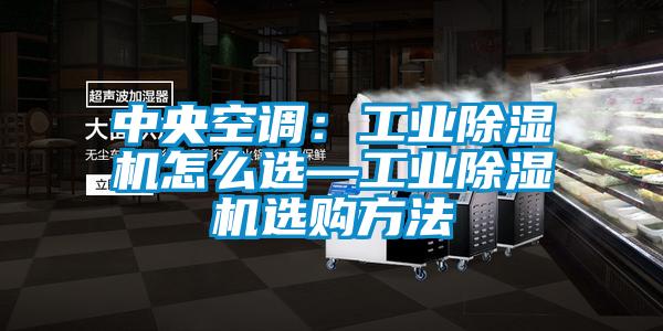 中央空調(diào)：工業(yè)除濕機(jī)怎么選—工業(yè)除濕機(jī)選購(gòu)方法