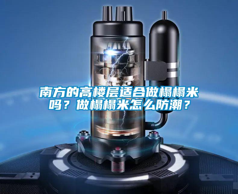 南方的高樓層適合做榻榻米嗎？做榻榻米怎么防潮？