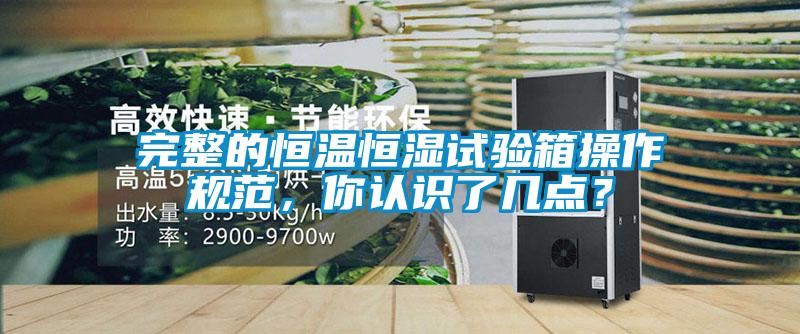 完整的恒溫恒濕試驗箱操作規(guī)范，你認(rèn)識了幾點？