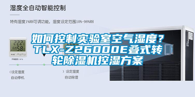 如何控制實(shí)驗(yàn)室空氣濕度？TLX-Z26000E疊式轉(zhuǎn)輪除濕機(jī)控濕方案