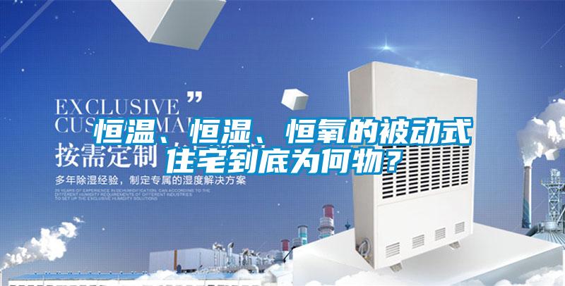 恒溫、恒濕、恒氧的被動式住宅到底為何物？