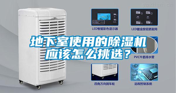 地下室使用的除濕機應(yīng)該怎么挑選？