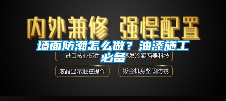 墻面防潮怎么做？油漆施工必備