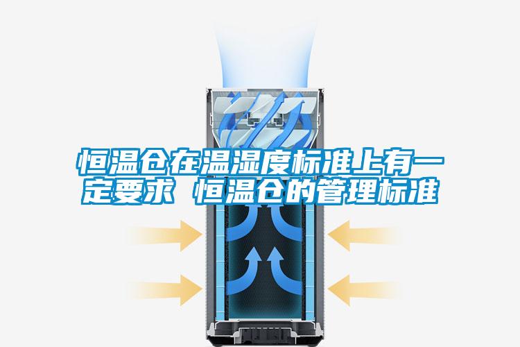 恒溫倉在溫濕度標(biāo)準(zhǔn)上有一定要求 恒溫倉的管理標(biāo)準(zhǔn)