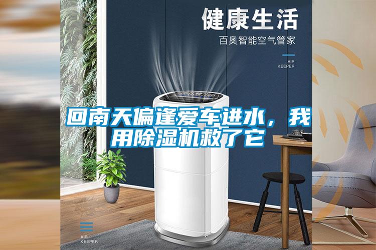 回南天偏逢愛(ài)車進(jìn)水，我用除濕機(jī)救了它