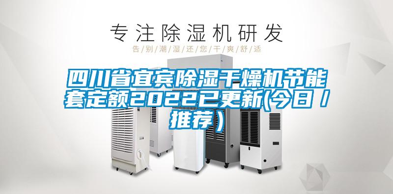 四川省宜賓除濕干燥機(jī)節(jié)能套定額2022已更新(今日／推薦）