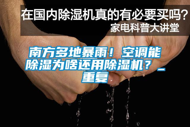 南方多地暴雨！空調(diào)能除濕為啥還用除濕機(jī)？_重復(fù)