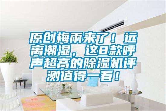 原創(chuàng)梅雨來了！遠(yuǎn)離潮濕，這8款呼聲超高的除濕機(jī)評測值得一看！