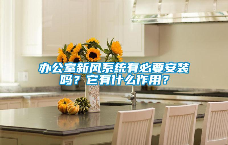 辦公室新風(fēng)系統(tǒng)有必要安裝嗎？它有什么作用？