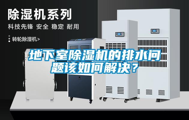 地下室除濕機(jī)的排水問題該如何解決？