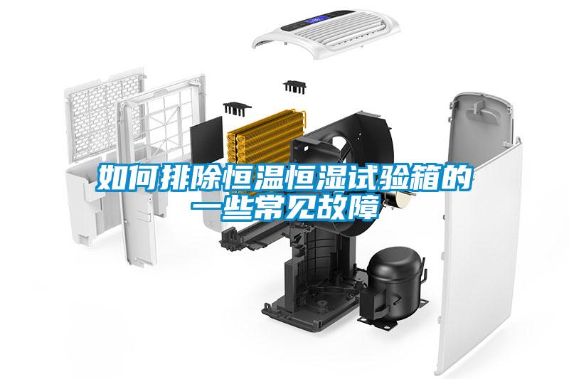 如何排除恒溫恒濕試驗(yàn)箱的一些常見(jiàn)故障