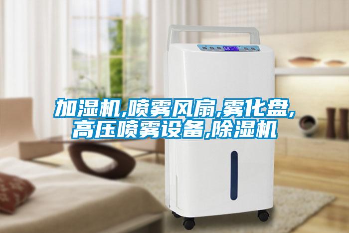 加濕機,噴霧風(fēng)扇,霧化盤,高壓噴霧設(shè)備,除濕機