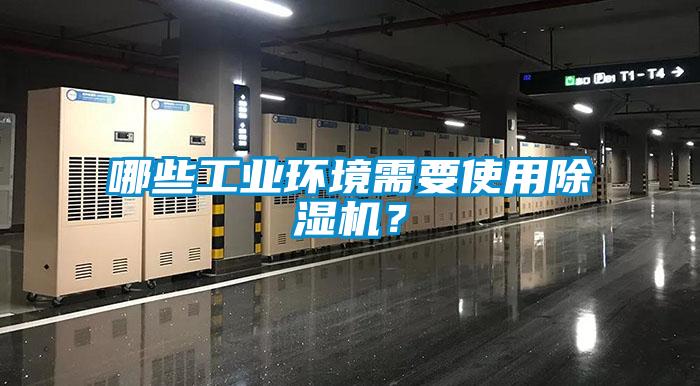 哪些工業(yè)環(huán)境需要使用除濕機？