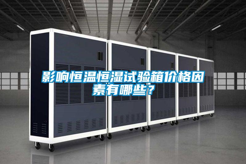 影響恒溫恒濕試驗(yàn)箱價(jià)格因素有哪些？