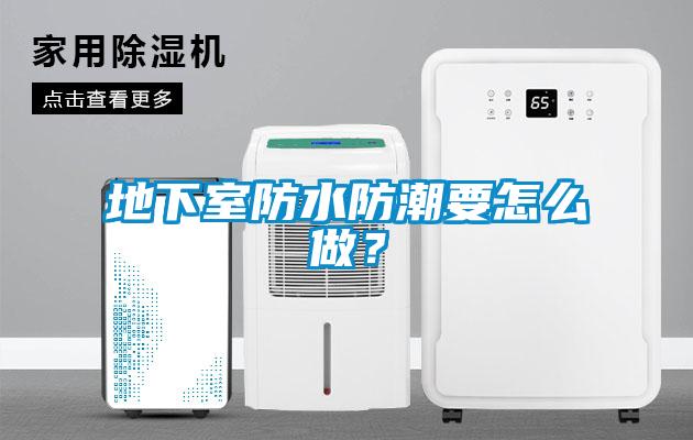 地下室防水防潮要怎么做？