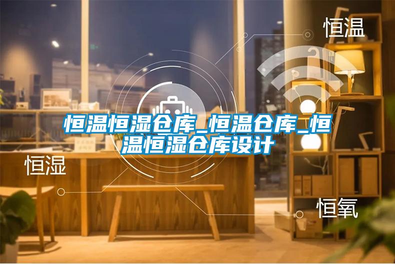 恒溫恒濕倉庫_恒溫倉庫_恒溫恒濕倉庫設(shè)計