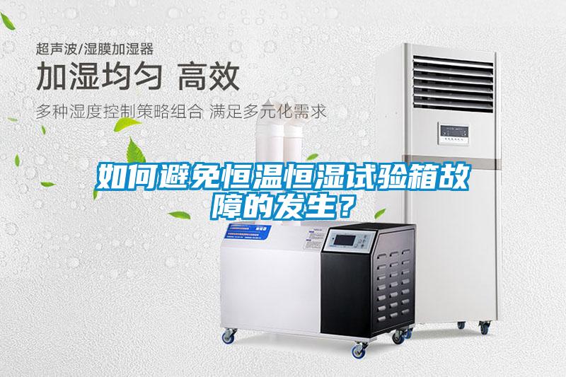如何避免恒溫恒濕試驗箱故障的發(fā)生？