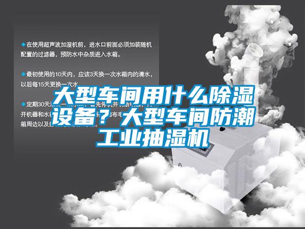 大型車間用什么除濕設(shè)備？大型車間防潮工業(yè)抽濕機