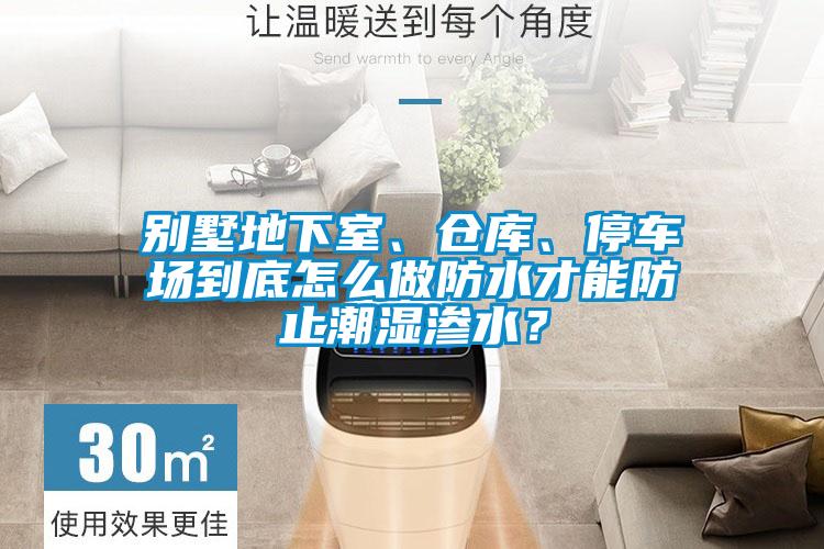 別墅地下室、倉庫、停車場到底怎么做防水才能防止潮濕滲水？
