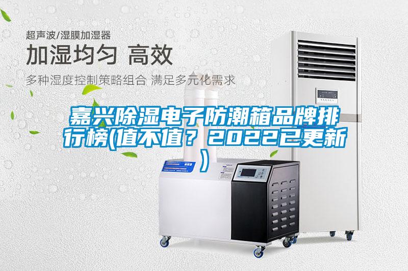 嘉興除濕電子防潮箱品牌排行榜(值不值？2022已更新)