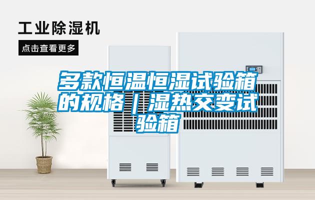 多款恒溫恒濕試驗箱的規(guī)格｜濕熱交變試驗箱